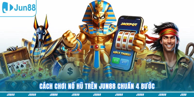 Cách chơi nổ hũ trên JUN88 chuẩn 4 bước