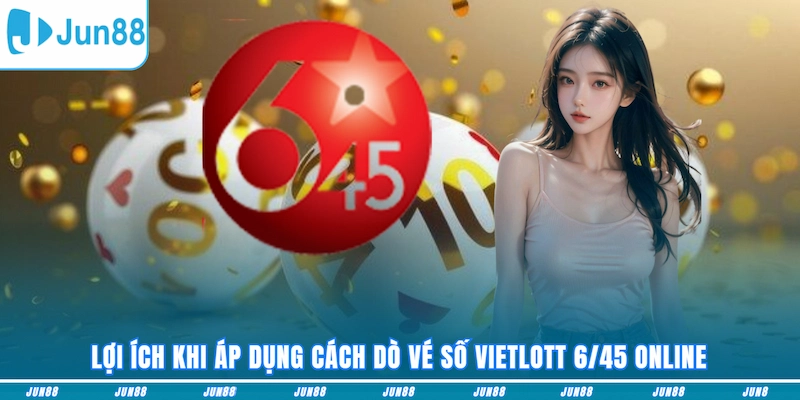 Lợi ích khi áp dụng cách dò vé số Vietlott 6/45 online