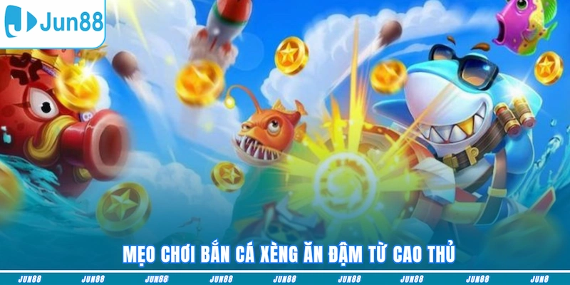 Mẹo chơi Bắn cá Xèng ăn đậm từ cao thủ
