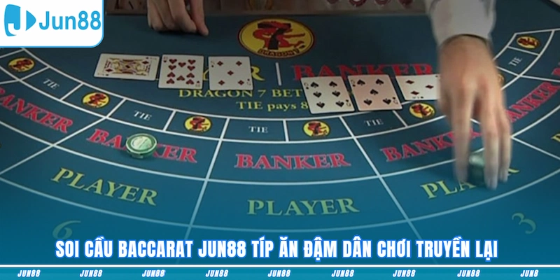 Soi cầu Baccarat JUN88 típ ăn đậm dân chơi truyền lại