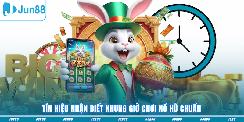 Tín hiệu nhận biết khung giờ chơi nổ hũ chuẩn